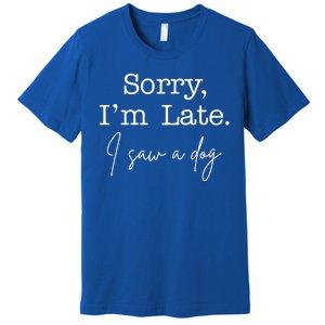 Sorry I'm Late I Saw A Dog Premium T-Shirt