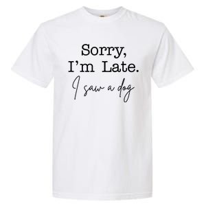 Sorry I'm Late I Saw A Dog Garment-Dyed Heavyweight T-Shirt