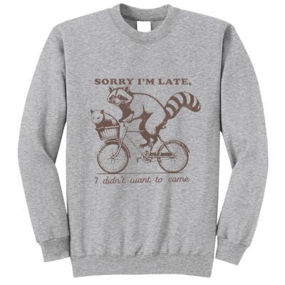 Sorry IM Late I DidnT Want To Come Racoon Tall Sweatshirt