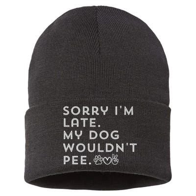 Sorry I'm Late. My Dog Wouldn't Pee. Funny Dog Puppy Lover Sustainable Knit Beanie