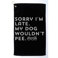 Sorry I'm Late. My Dog Wouldn't Pee. Funny Dog Puppy Lover Golf Towel