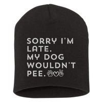 Sorry I'm Late. My Dog Wouldn't Pee. Funny Dog Puppy Lover Short Acrylic Beanie