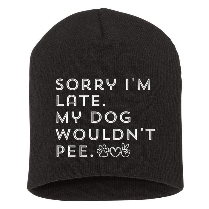 Sorry I'm Late. My Dog Wouldn't Pee. Funny Dog Puppy Lover Short Acrylic Beanie