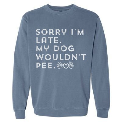 Sorry I'm Late. My Dog Wouldn't Pee. Funny Dog Puppy Lover Garment-Dyed Sweatshirt