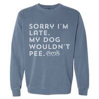 Sorry I'm Late. My Dog Wouldn't Pee. Funny Dog Puppy Lover Garment-Dyed Sweatshirt