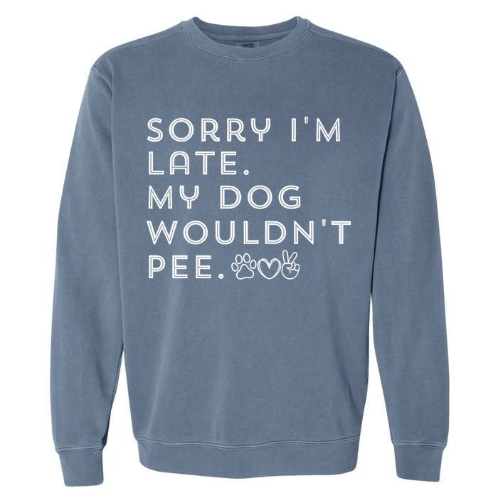 Sorry I'm Late. My Dog Wouldn't Pee. Funny Dog Puppy Lover Garment-Dyed Sweatshirt