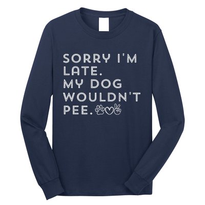 Sorry I'm Late. My Dog Wouldn't Pee. Funny Dog Puppy Lover Long Sleeve Shirt