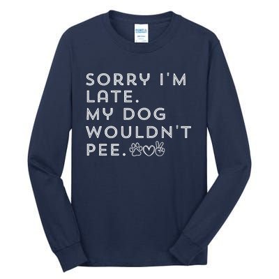 Sorry I'm Late. My Dog Wouldn't Pee. Funny Dog Puppy Lover Tall Long Sleeve T-Shirt