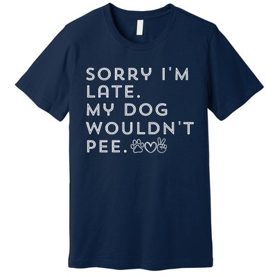 Sorry I'm Late. My Dog Wouldn't Pee. Funny Dog Puppy Lover Premium T-Shirt