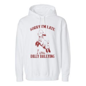 Sorry IM Late I Was Dilly Dallying Garment-Dyed Fleece Hoodie