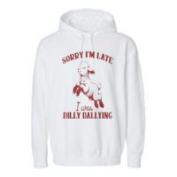 Sorry IM Late I Was Dilly Dallying Garment-Dyed Fleece Hoodie