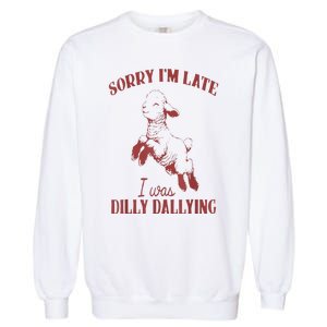 Sorry IM Late I Was Dilly Dallying Garment-Dyed Sweatshirt