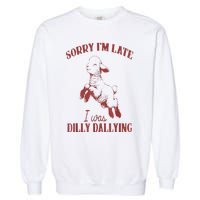 Sorry IM Late I Was Dilly Dallying Garment-Dyed Sweatshirt