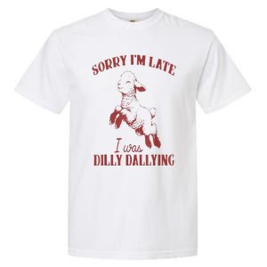 Sorry IM Late I Was Dilly Dallying Garment-Dyed Heavyweight T-Shirt