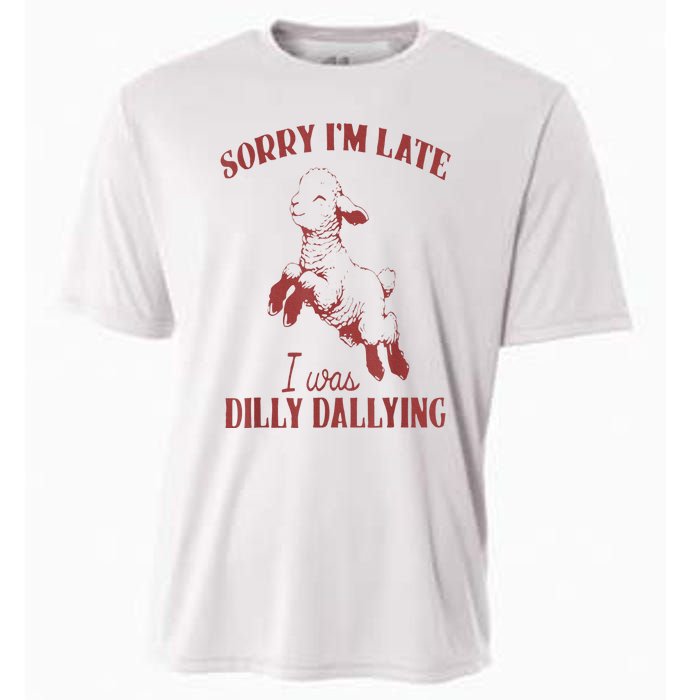 Sorry IM Late I Was Dilly Dallying Cooling Performance Crew T-Shirt