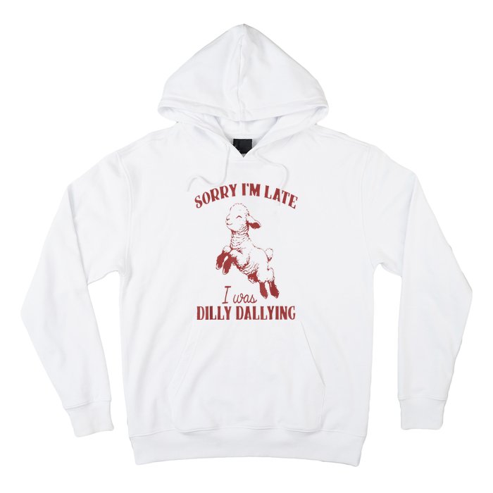 Sorry IM Late I Was Dilly Dallying Hoodie