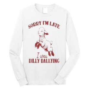 Sorry IM Late I Was Dilly Dallying Long Sleeve Shirt