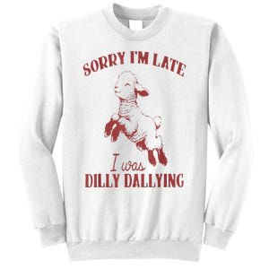 Sorry IM Late I Was Dilly Dallying Sweatshirt