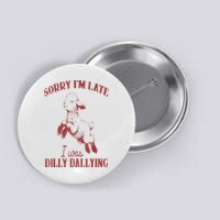 Sorry IM Late I Was Dilly Dallying Button