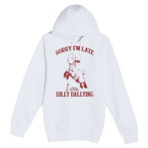 Sorry IM Late I Was Dilly Dallying Premium Pullover Hoodie