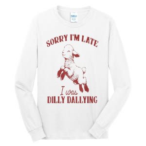 Sorry IM Late I Was Dilly Dallying Tall Long Sleeve T-Shirt