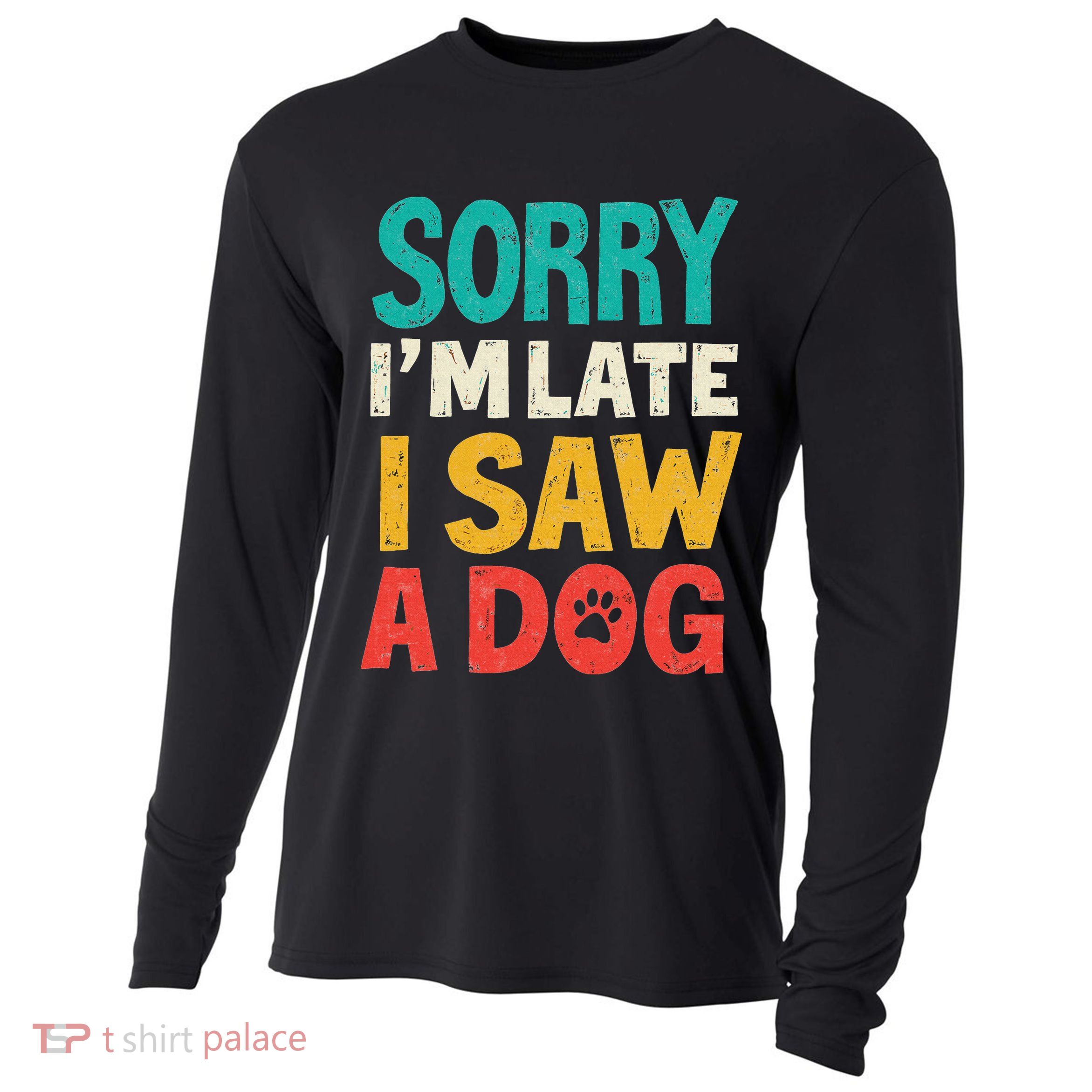 Sorry IM Late I Saw A Dog Dogs Lover Cooling Performance Long Sleeve Crew