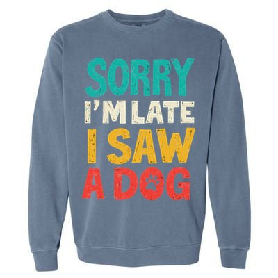 Sorry IM Late I Saw A Dog Dogs Lover Garment-Dyed Sweatshirt