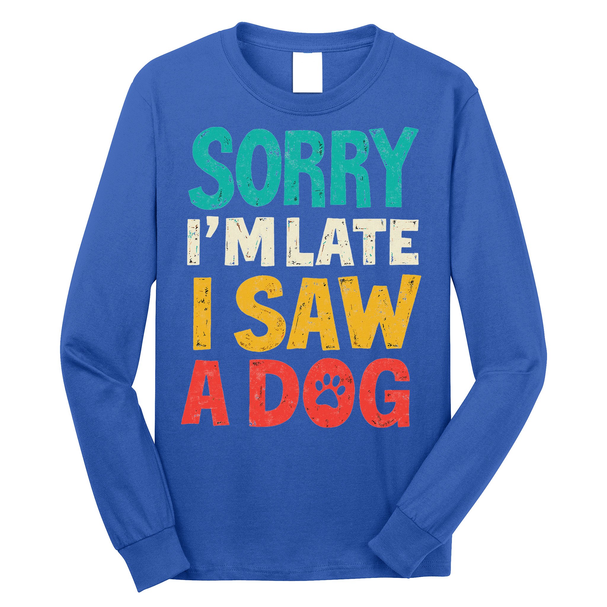 Sorry IM Late I Saw A Dog Dogs Lover Long Sleeve Shirt