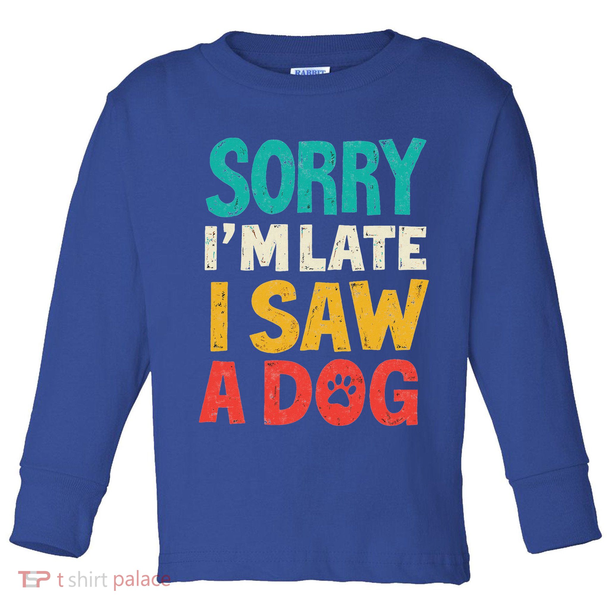 Sorry IM Late I Saw A Dog Dogs Lover Toddler Long Sleeve Shirt