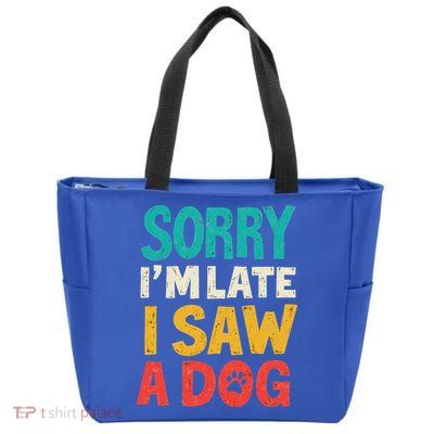Sorry IM Late I Saw A Dog Dogs Lover Zip Tote Bag