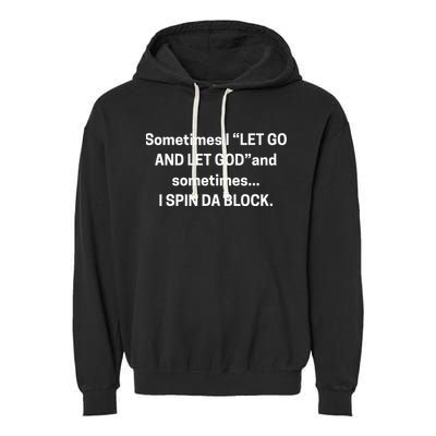 Sometimes I Let Go And Let God And Sometimes I Spin Da Block Garment-Dyed Fleece Hoodie
