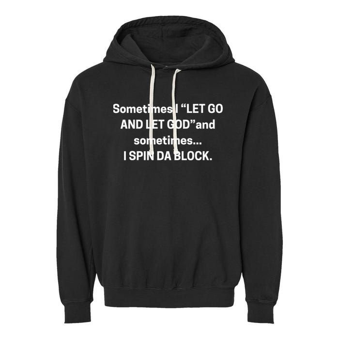 Sometimes I Let Go And Let God And Sometimes I Spin Da Block Garment-Dyed Fleece Hoodie