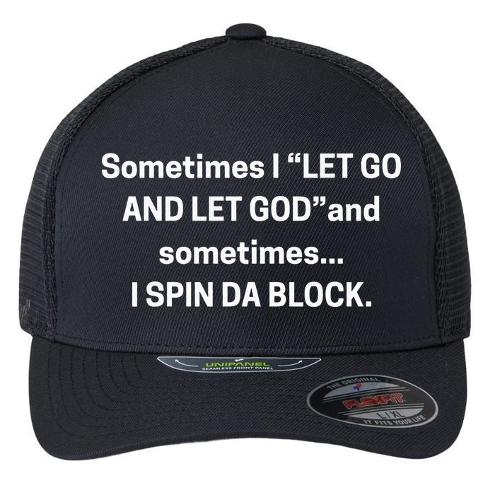 Sometimes I Let Go And Let God And Sometimes I Spin Da Block Flexfit Unipanel Trucker Cap