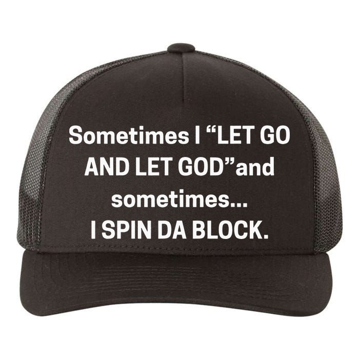 Sometimes I Let Go And Let God And Sometimes I Spin Da Block Yupoong Adult 5-Panel Trucker Hat