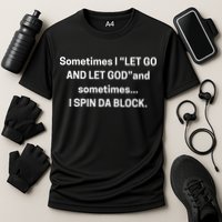 Sometimes I Let Go And Let God And Sometimes I Spin Da Block Performance Shirt