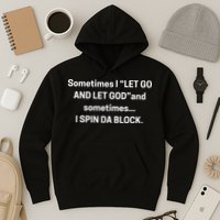 Sometimes I Let Go And Let God And Sometimes I Spin Da Block Hoodie