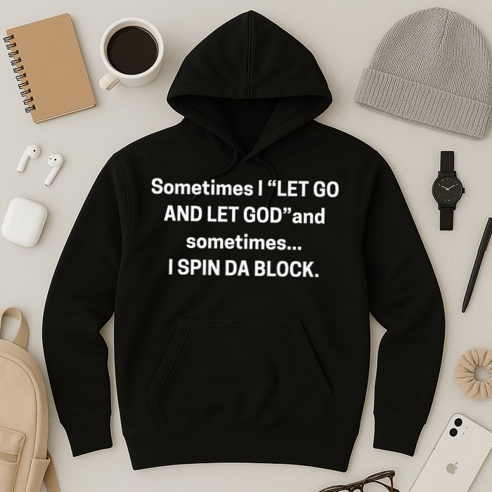 Sometimes I Let Go And Let God And Sometimes I Spin Da Block Hoodie