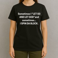 Sometimes I Let Go And Let God And Sometimes I Spin Da Block T-Shirt