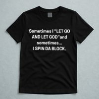 Sometimes I Let Go And Let God And Sometimes I Spin Da Block T-Shirt