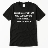 Sometimes I Let Go And Let God And Sometimes I Spin Da Block Tall T-Shirt