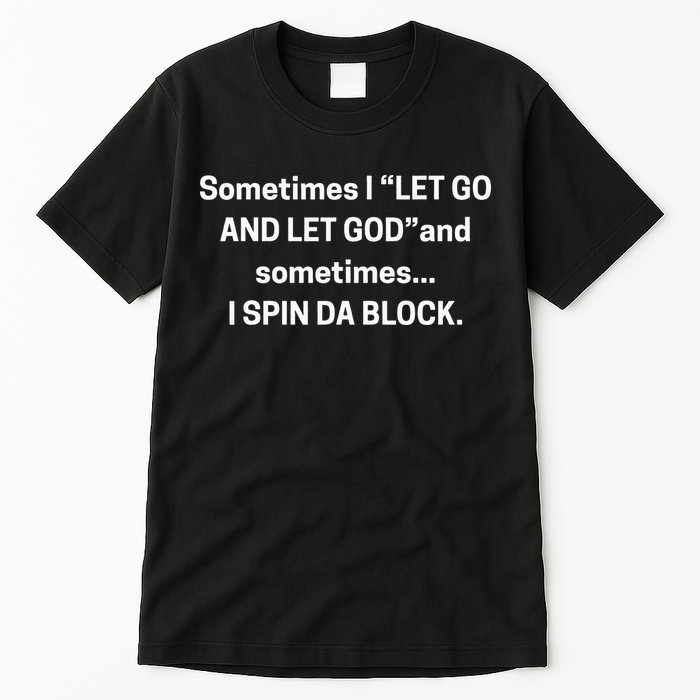 Sometimes I Let Go And Let God And Sometimes I Spin Da Block Tall T-Shirt