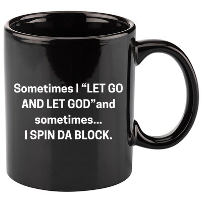 Sometimes I Let Go And Let God And Sometimes I Spin Da Block 11oz C Handle Ceramic Mug