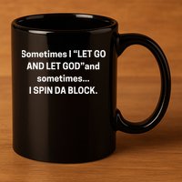 Sometimes I Let Go And Let God And Sometimes I Spin Da Block 11oz C Handle Ceramic Mug