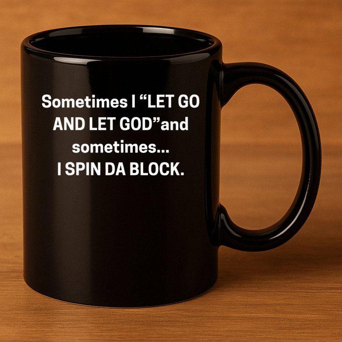 Sometimes I Let Go And Let God And Sometimes I Spin Da Block 11oz C Handle Ceramic Mug