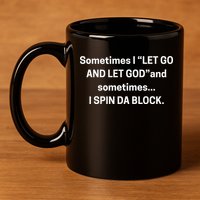 Sometimes I Let Go And Let God And Sometimes I Spin Da Block 11oz C Handle Ceramic Mug