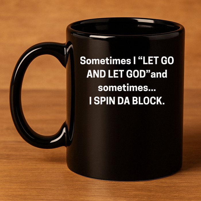 Sometimes I Let Go And Let God And Sometimes I Spin Da Block 11oz C Handle Ceramic Mug