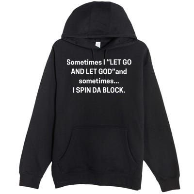 Sometimes I Let Go And Let God And Sometimes I Spin Da Block Premium Pullover Hoodie