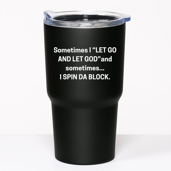 Sometimes I Let Go And Let God And Sometimes I Spin Da Block Tumbler