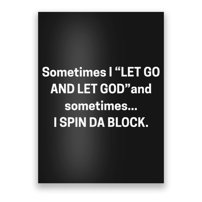 Sometimes I Let Go And Let God And Sometimes I Spin Da Block Poster