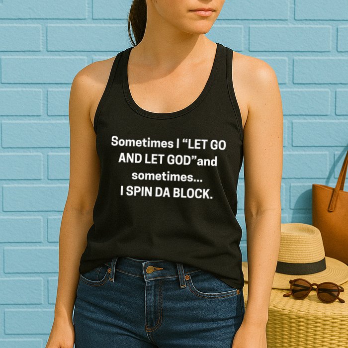 Sometimes I Let Go And Let God And Sometimes I Spin Da Block Womens Tank Top